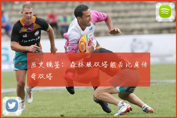 历史镜鉴：森林狼双塔能否比肩传奇双塔