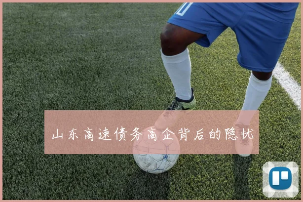 山东高速债务高企背后的隐忧