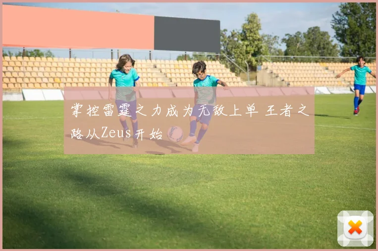 掌控雷霆之力成为无敌上单 王者之路从Zeus开始